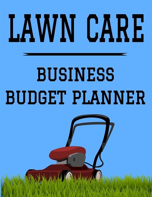 Lawn Care Business Budget Planner: 8.5 x 11 Lawn Mowing Fertilizing One Year (12 Month) Organizer to Record Monthly Business Budgets, Income, Expens (Paperback)