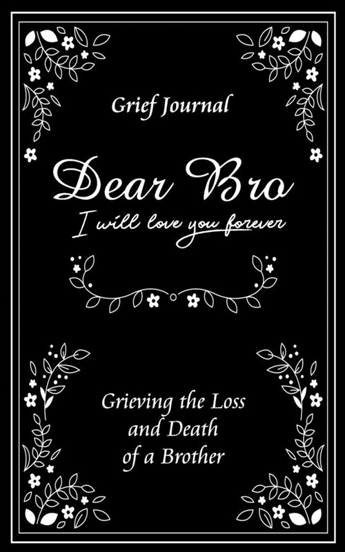 Dear Bro I Will Love You Forever Grief Journal - Grieving the Loss and Death of a Brother: Memory Book for Processing Death - Elegant Black and White (Paperback)