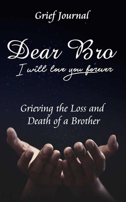 Dear Bro I Will Love You Forever Grief Journal - Grieving the Loss and Death of a Brother: Memory Book for Processing Death - Beautiful Galaxy and Bla (Paperback)