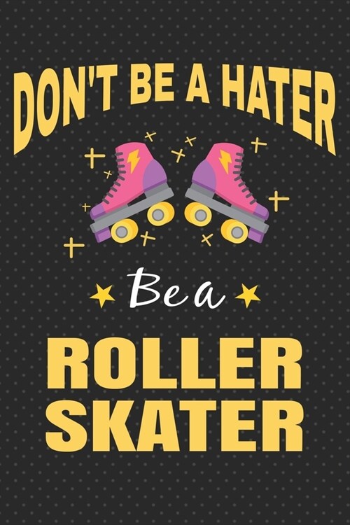 Dont Be A Hater: Roller Skating Notebook Journal Diary Composition 6x9 120 Pages Cream Paper Notebook for Roller Skater Roller Skating (Paperback)