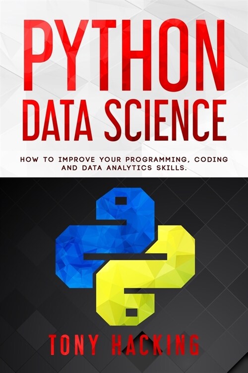 Python Data Science: An Advanced Guide on How to Improve Your Programming, Coding and Data Analytics Skills (Paperback)