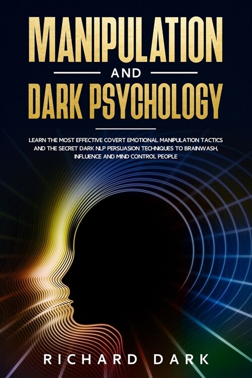 Manipulation and Dark Psychology: Learn the Most Effective Covert Emotional Manipulation Tactics and The Secret Dark NLP Persuasion Techniques to Brai (Paperback)