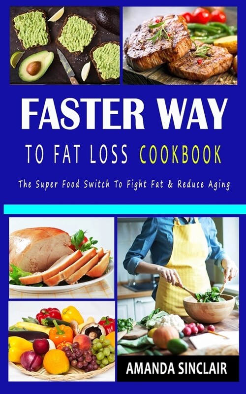 Faster Way to Fat Loss Cookbook: The Super Food Switch to Fight Fat & reduce Aging (Paperback)