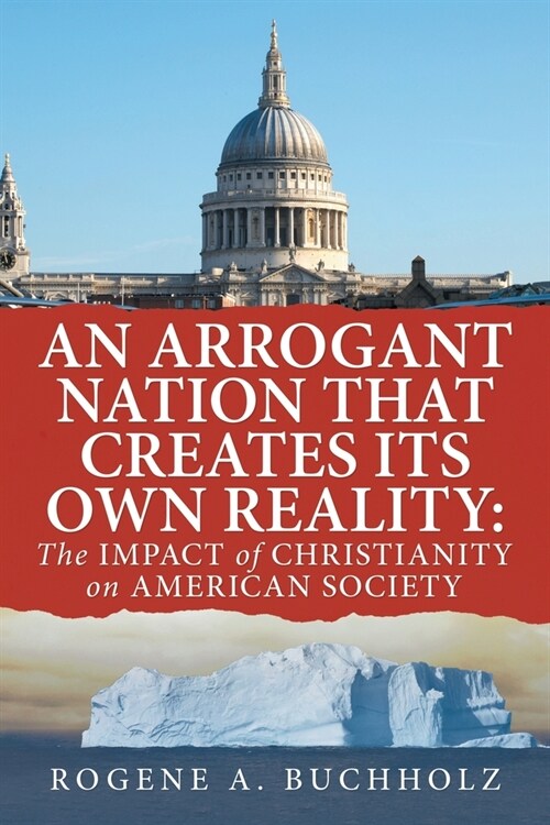 An Arrogant Nation That Creates Its Own Reality: The Impact of Christianity on American Society (Paperback)