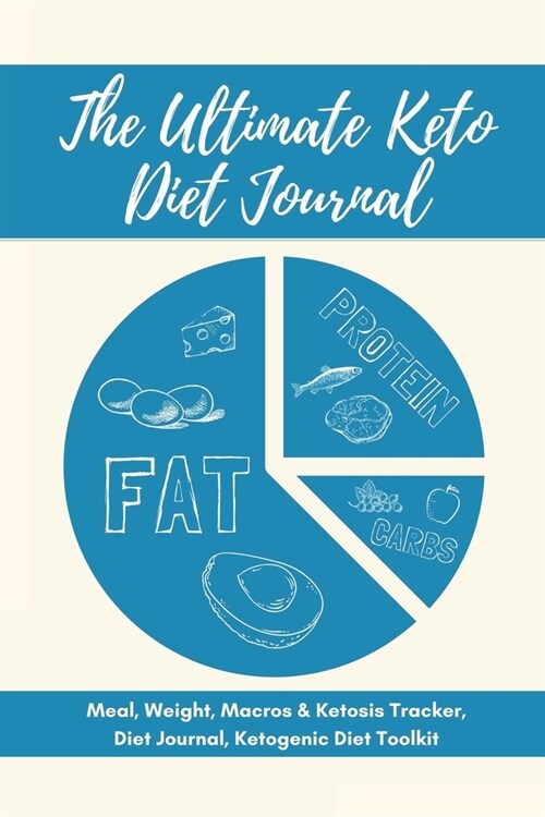 The Ultimate Keto Diet Journal - Meal, Weight, Macros & Ketosis Tracker, Diet Journal, Ketogenic Diet Toolkit: Keto Low Carb Food Diary Notebook Log - (Paperback)