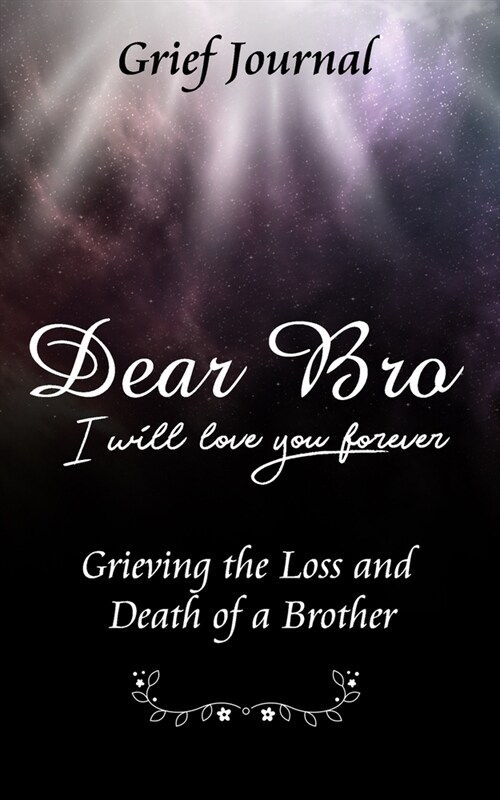 Dear Bro I Will Love You Forever Grief Journal - Grieving the Loss and Death of a Brother: Memory Book for Processing Death - Beautiful Galaxy and Bla (Paperback)