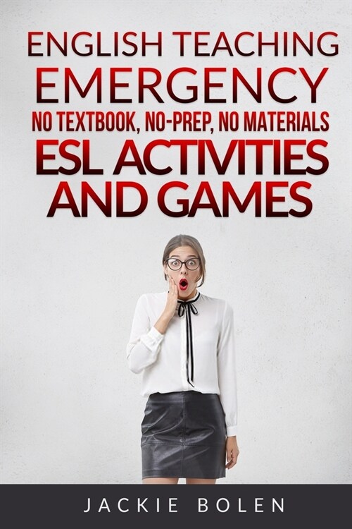 English Teaching Emergency: No Textbook, No-Prep, No Materials ESL Activities and Games (Paperback)