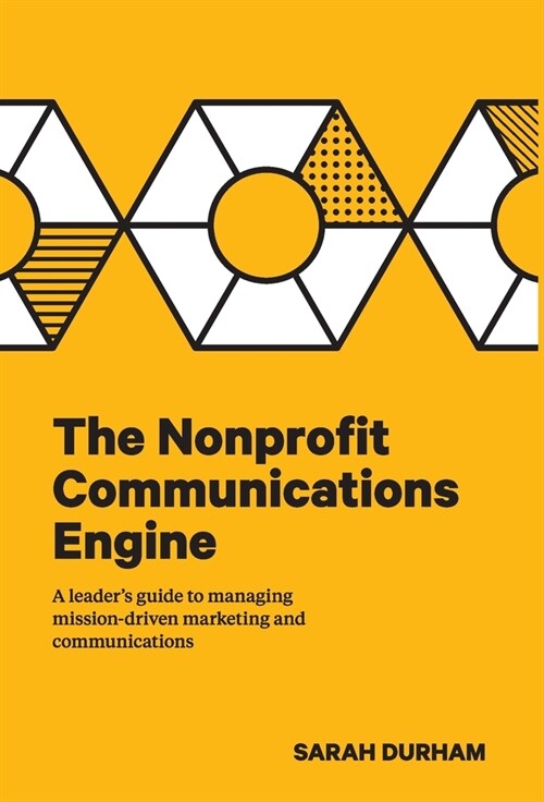 The Nonprofit Communications Engine: A Leaders Guide to Managing Mission-driven Marketing and Communications (Hardcover)