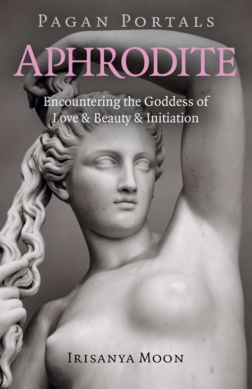 Pagan Portals - Aphrodite : Encountering the Goddess of Love & Beauty & Initiation (Paperback)