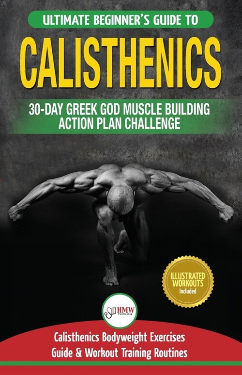 Calisthenics: 30-Day Greek God Beginners Bodyweight Exercise and Workout Routine Guide - Calisthenics Muscle Building Challenge (Paperback)