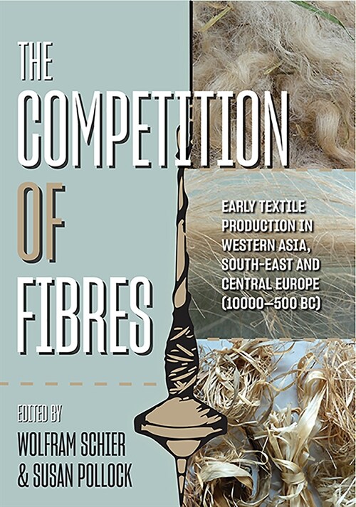 The Competition of Fibres : Early Textile Production in Western Asia, Southeast and Central Europe (10,000-500 BC) (Paperback)