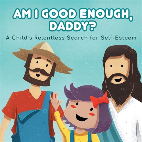 Am I good enough, Daddy?: A Childs Relentless Search for Self- Esteem. (Paperback)
