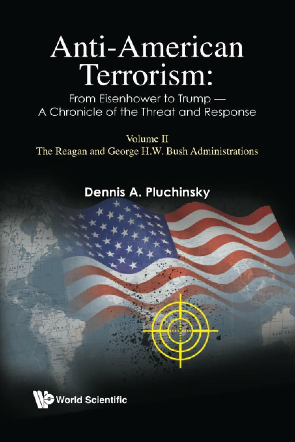 Anti-american Terrorism: From Eisenhower To Trump - A Chronicle Of The Threat And Response: Volume Ii: The Reagan And George H. W. Bush Administration (Paperback)