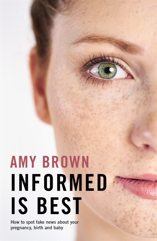 Informed is best : How to spot fake news about your pregnancy, birth and baby (Paperback)