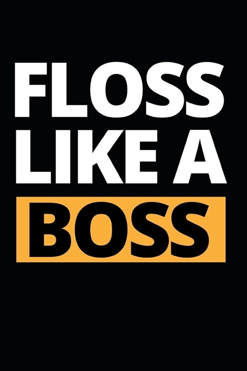 Floss Like A Boss: Funny Dentist Notebook/Journal (6 X 9) Great Appreciation Birthday Or Christmas Gift Idea (Paperback)