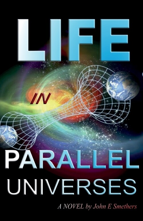 Life in Parallel Universes: A Novel by John E Smethers (Paperback)