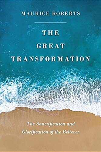 The Great Transformation: The Sanctification and Glorification of the Believer (Paperback)