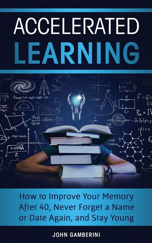 Accelerated Learning: How to Improve Your Memory After 40, Never Forget a Name or Date Again, and Stay Young (Paperback)