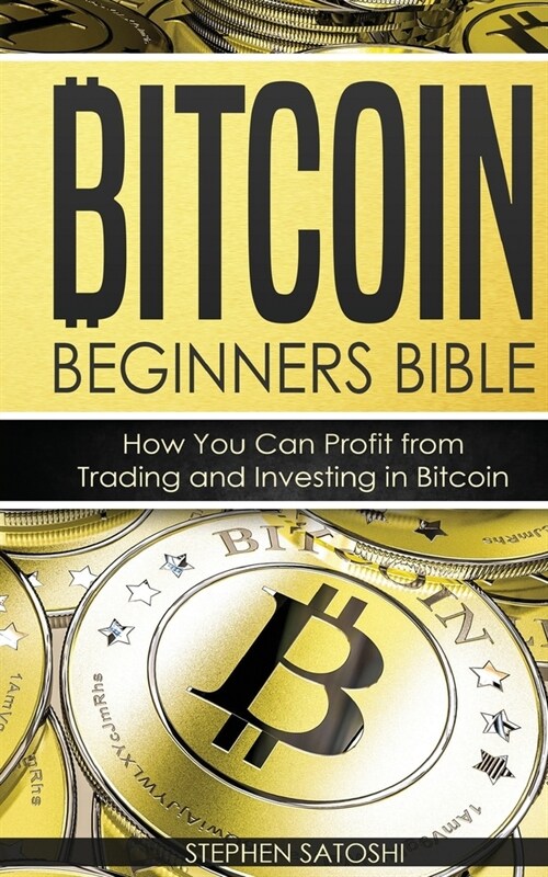 Bitcoin Beginners Bible: How You Can Profit from Trading and Investing in Bitcoin (Paperback)