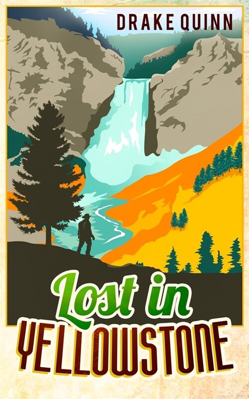 Lost in Yellowstone: The Extraordinary True Adventure Story of Truman Everts and his Courage, Endurance and Survival in the Wilderness (Paperback)