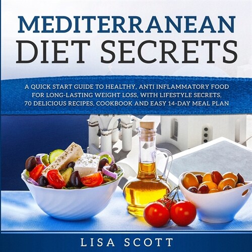 Mediterranean Diet Secrets: A Quick Start Guide to Healthy, Anti Inflammatory Food for Long-Lasting Weight Loss, with Lifestyle Secrets, 70 Delici (Paperback)