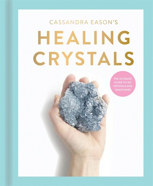 Cassandra Easons Healing Crystals : The ultimate guide to over 120 crystals and gemstones (Hardcover)