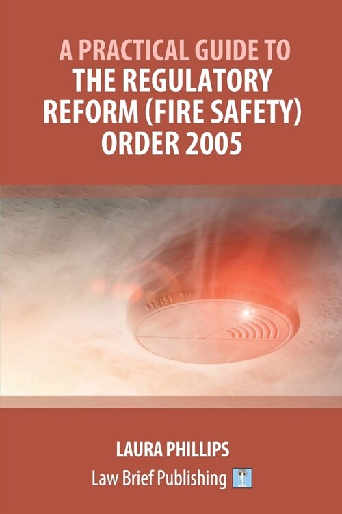 A Practical Guide to the Regulatory Reform (Fire Safety) Order 2005 (Paperback)