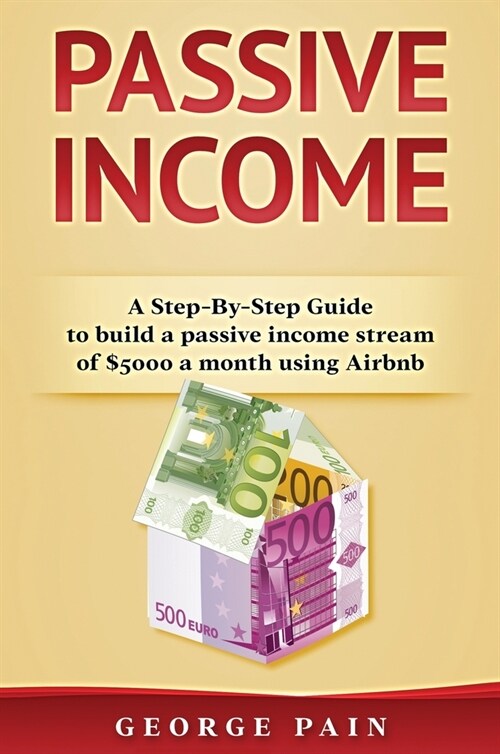 Passive Income: A Step-By-Step Guide to build a passive income stream using Airbnb (Hardcover)