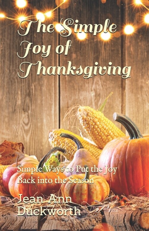 The Simple Joy of Thanksgiving: Simple Ways to Put the Joy Back into the Season (Paperback)