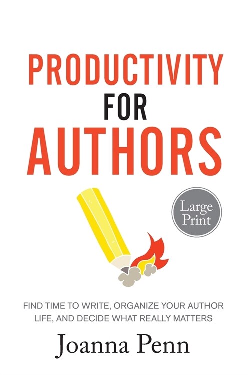 Productivity For Authors Large Print Edition: Find Time to Write, Organize your Author Life, and Decide what Really Matters (Paperback)