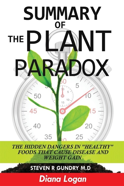 Summary Of The Plant Paradox: The Hidden Dangers in Healthy Foods That Cause Disease and Weight Gain (Paperback)