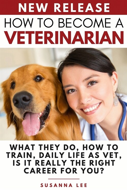 How to Become a Veterinarian: What They Do, How To Train, Daily Life As Vet, Is It Really The Right Career For You? (Paperback)