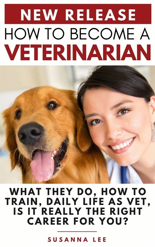 How to Become a Veterinarian: What They Do, How To Train, Daily Life As Vet, Is It Really The Right Career For You? (Hardcover)