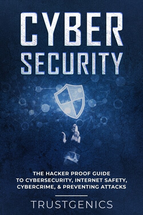 Cybersecurity: The Hacker Proof Guide To Cybersecurity, Internet Safety, Cybercrime, & Preventing Attacks (Paperback)