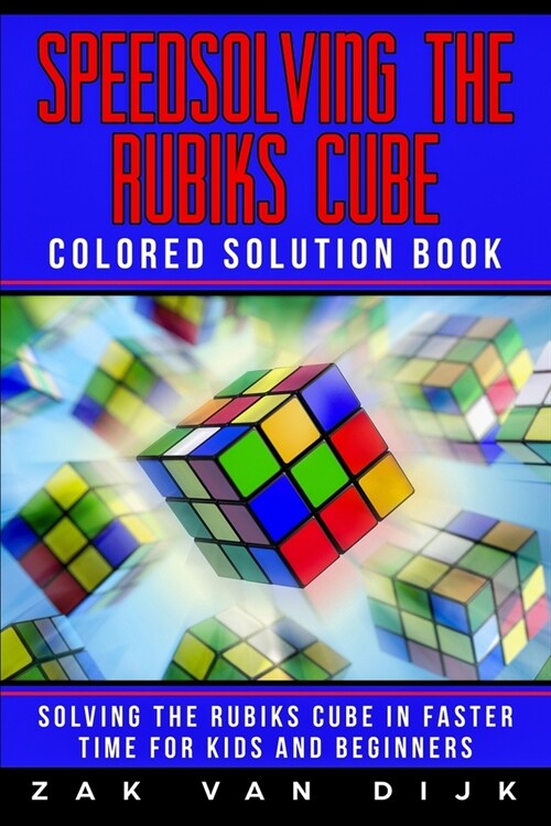 Speedsolving the Rubiks Cube Colored Solution Book: Solving the Rubiks Cube in Faster Time for Kids and Beginners (Paperback)