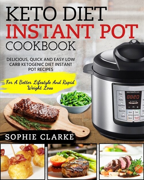 Keto Diet Instant Pot Cookbook: Delicious, Quick and Easy Low Carb Ketogenic Diet Instant Pot Recipes for a Better Lifestyle and Rapid Weight Loss (Paperback)