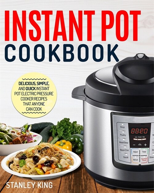 Instant Pot Cookbook: Delicious, Simple, and Quick Instant Pot Electric Pressure Cooker Recipes That Anyone Can Cook (Paperback)