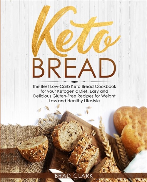 Keto Bread: The Best Low-Carb Keto Bread Cookbook for Your Ketogenic Diet - Easy and Quick Gluten-Free Recipes for Weight Loss and (Paperback)