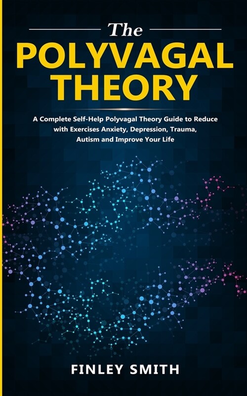 The Polyvagal Theory: A Complete Self-Help Polyvagal Theory Guide to Reduce with Exercises Anxiety, Depression, Trauma, Autism, and Improve (Paperback)