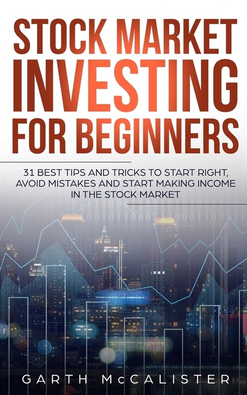 Stock Market Investing For Beginners: 31 Best Tips and Tricks to Start Right, Avoid Mistakes, and Start Making Income in the Stock Market (Paperback)