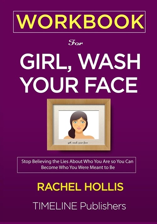 WORKBOOK For Girl, Wash Your Face: Stop Believing the Lies About Who You Are so You Can Become Who You Were Meant to Be Rachel Hollis (Paperback)