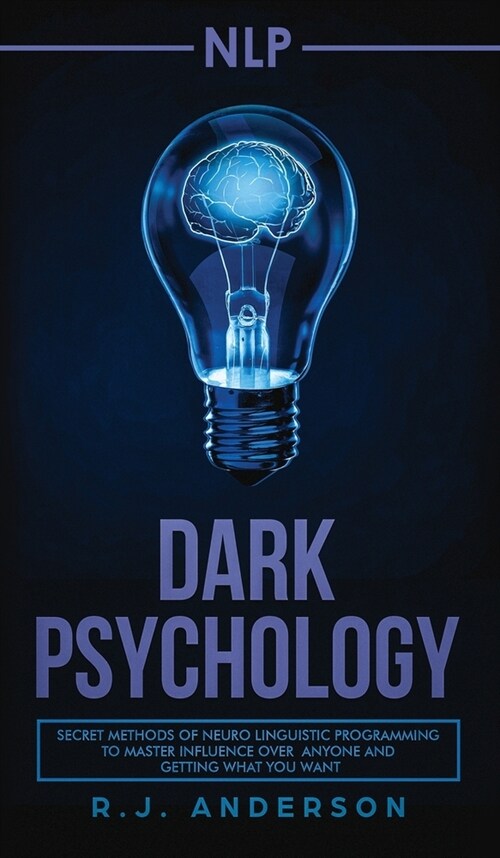 nlp: Dark Psychology - Secret Methods of Neuro Linguistic Programming to Master Influence Over Anyone and Getting What You (Hardcover)