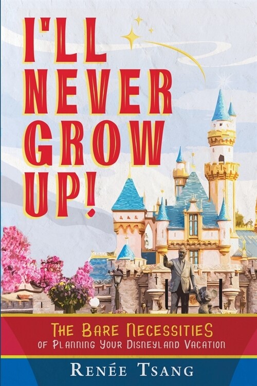 Ill Never Grow Up!: The Bare Necessities of Planning Your Disneyland Vacation (Paperback)