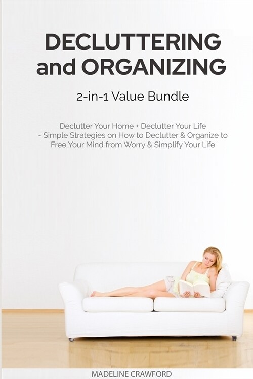 Decluttering and Organizing 2-in-1 Value Bundle: Declutter Your Home + Declutter Your Life - Simple Strategies on How to Declutter & Organize to Free (Paperback)