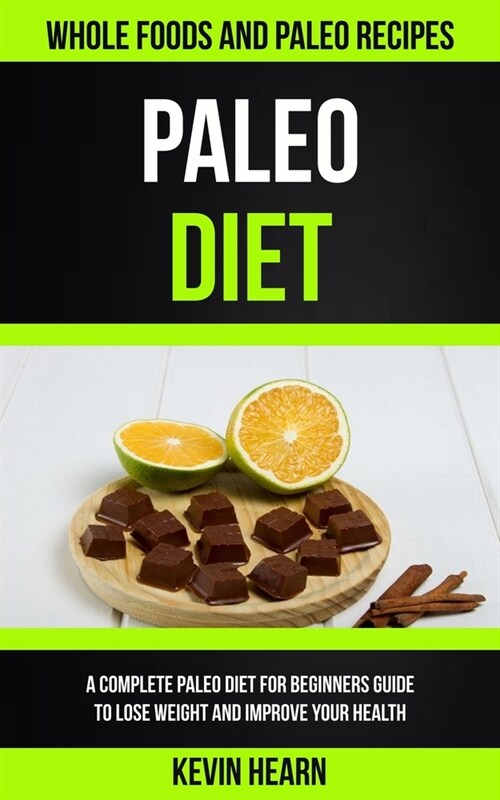 Paleo Diet: A Complete Paleo Diet for Beginners guide to Lose Weight and Improve Your Health (Whole Foods and Paleo Recipes) (Paperback)