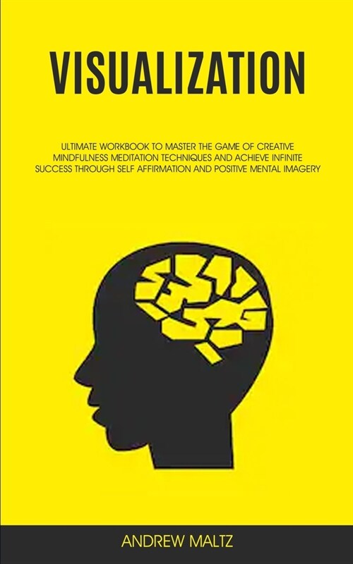 Visualization: Ultimate Workbook to Master the Game of Creative Mindfulness Meditation Techniques and Achieve Infinite Success Throug (Paperback)