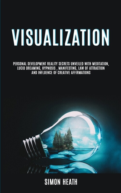 Visualization: Personal Development Reality Secrets Unveiled With Meditation, Lucid Dreaming, Hypnosis, Manifesting, Law of Attractio (Paperback)