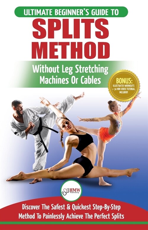 Splits: Stretching: Flexibility - Martial Arts, Ballet, Dance & Gymnastics Secrets To Do Splits - Without Leg Stretching Machi (Paperback)