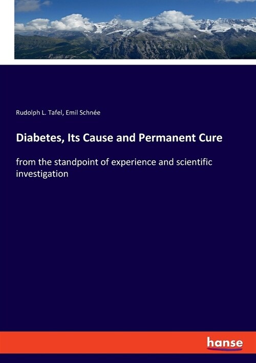 Diabetes, Its Cause and Permanent Cure: from the standpoint of experience and scientific investigation (Paperback)