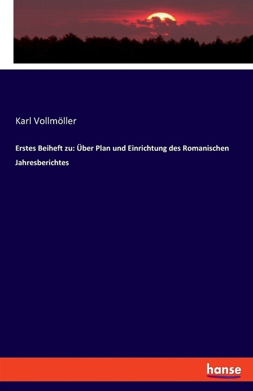 Erstes Beiheft zu: ?er Plan und Einrichtung des Romanischen Jahresberichtes (Paperback)